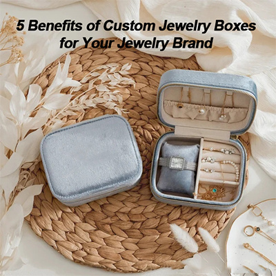 5 Benefits of Custom Jewelry Boxes for Your Jewelry Brand